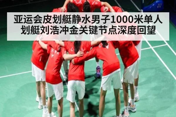 亚运会皮划艇静水男子1000米单人划艇刘浩冲金关键节点深度回望